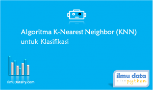 Algoritma K-Nearest Neighbor (KNN) Untuk Klasifikasi - IlmudataPy