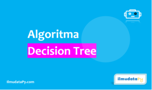 Penjelasan Algoritma Decision Tree - IlmudataPy