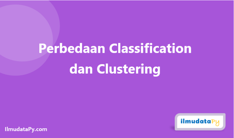 Perbedaan Klasifikasi Dan Clustering Ilmudatapy